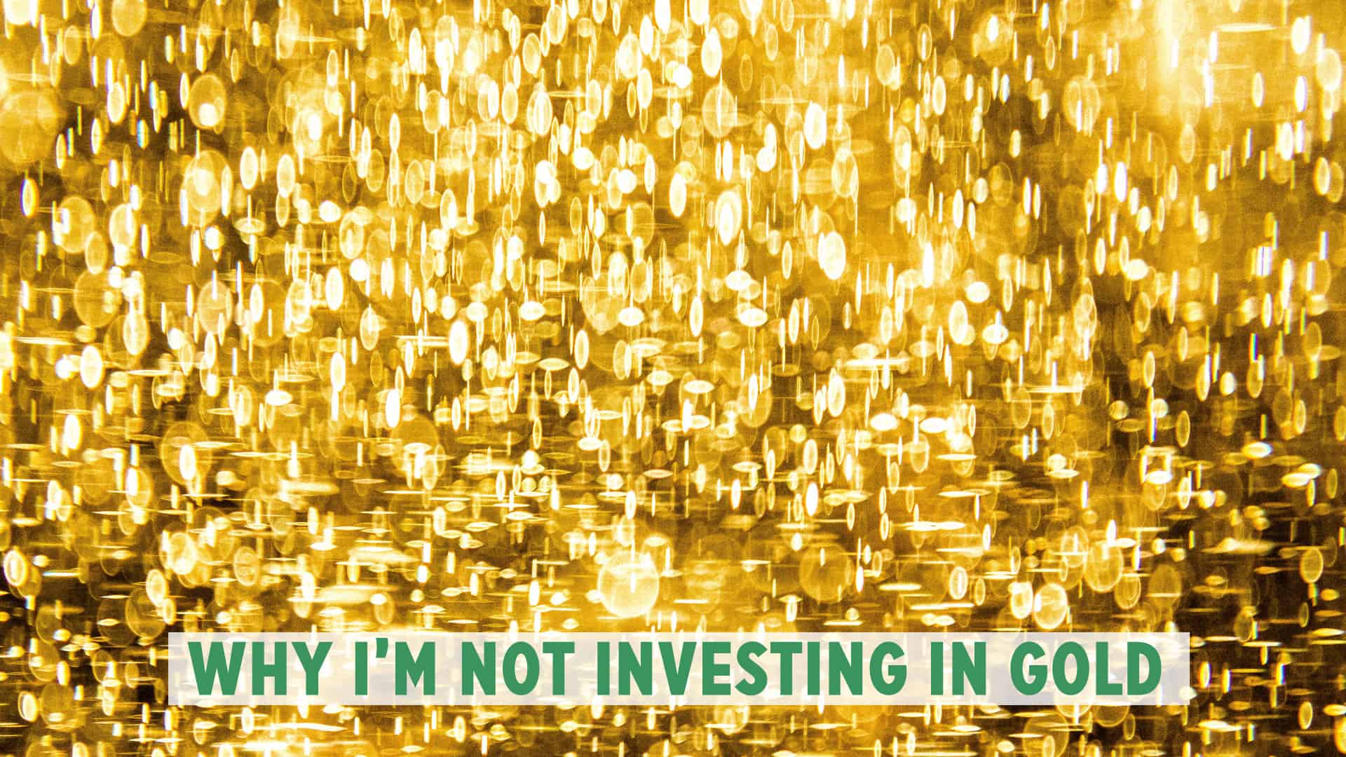 All that glitters: Why I’m not investing in gold